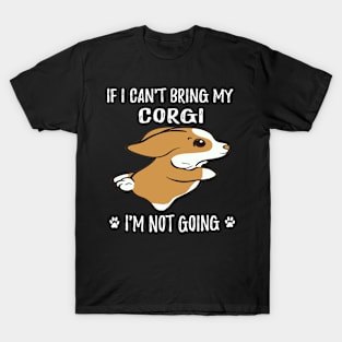 If I Can't Bring My Corgi I'm Not Going (119) T-Shirt